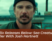 netflix releases below sea creature thriller with josh hartnett Uhfn