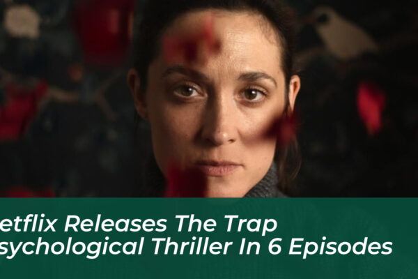 netflix releases the trap psychological thriller in 6 episodes H5IR