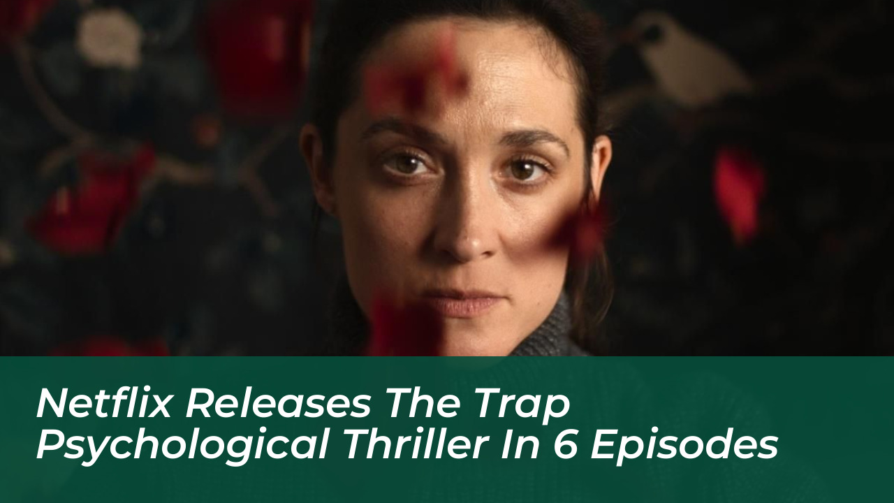 netflix releases the trap psychological thriller in 6 episodes H5IR