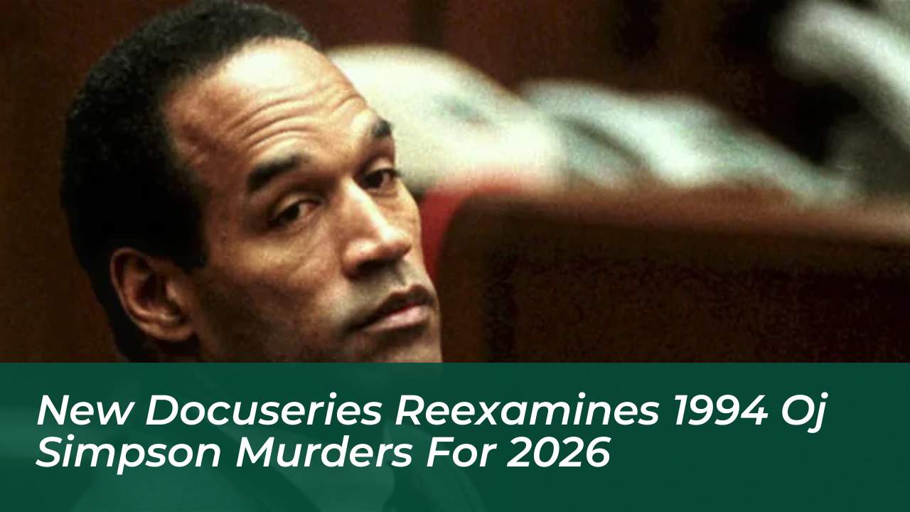 new docuseries reexamines 1994 oj simpson murders for 2026 Nmqn