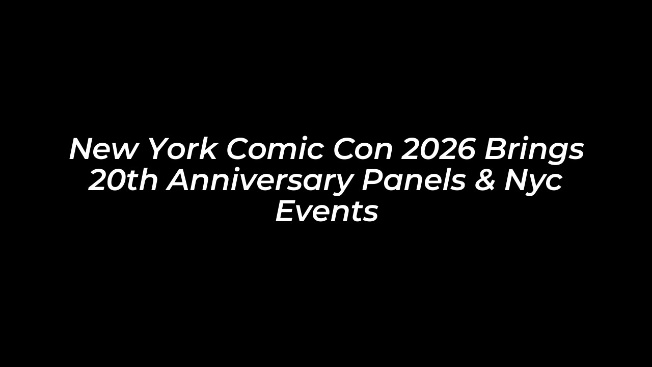new york comic con 2026 brings 20th anniversary panels nyc events yR9o