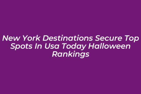 new york destinations secure top spots in usa today halloween rankings md7b