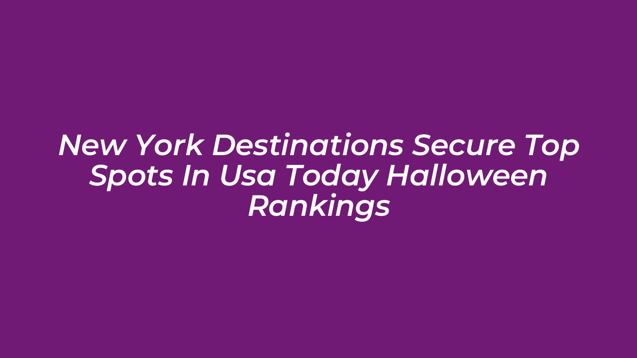 new york destinations secure top spots in usa today halloween rankings md7b