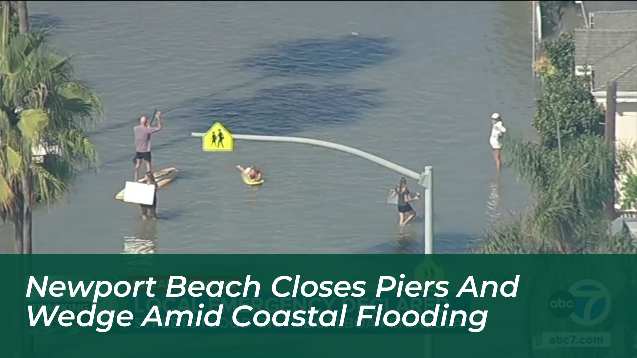 newport beach closes piers and wedge amid coastal flooding YB4u
