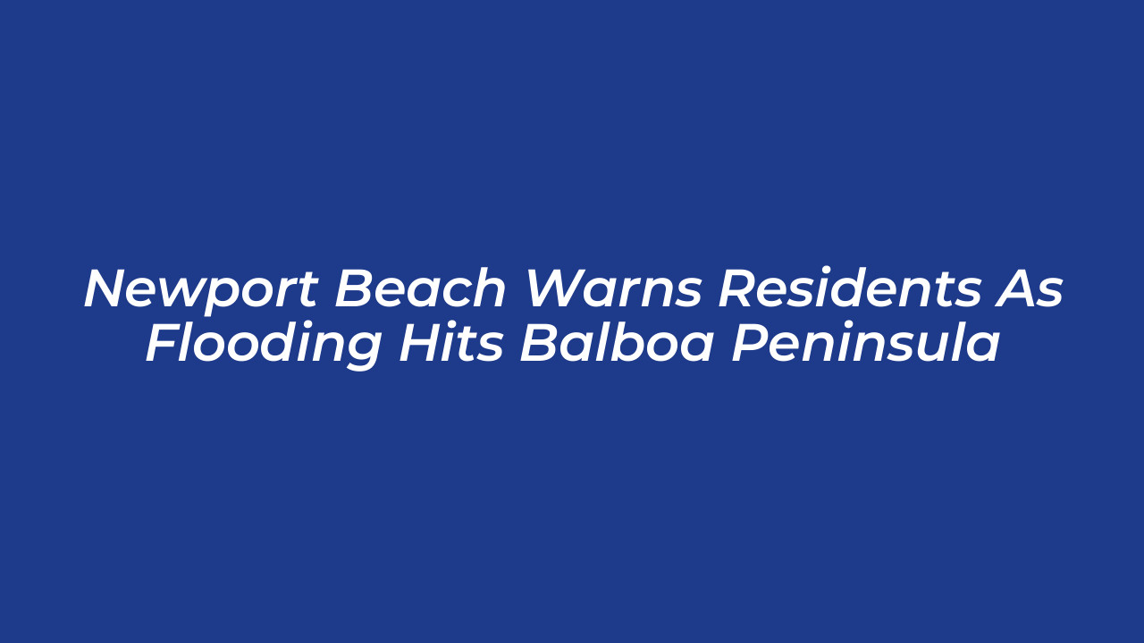 newport beach warns residents as flooding hits balboa peninsula eqeI