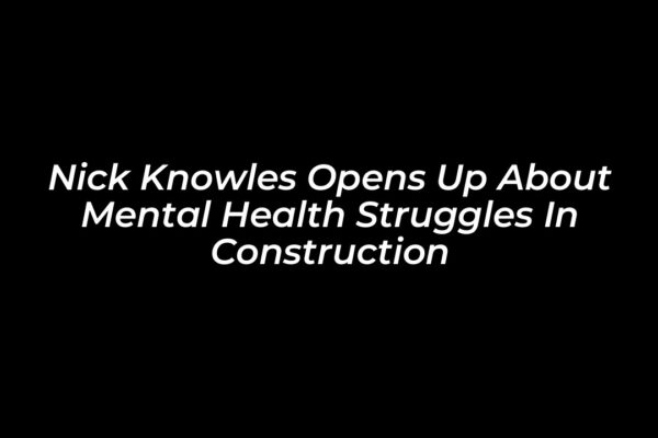 nick knowles opens up about mental health struggles in construction idUx