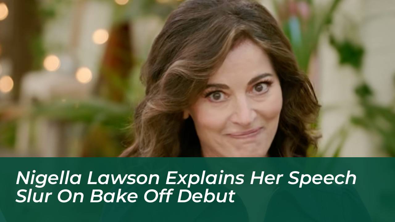 nigella lawson explains her speech slur on bake off debut vIC8