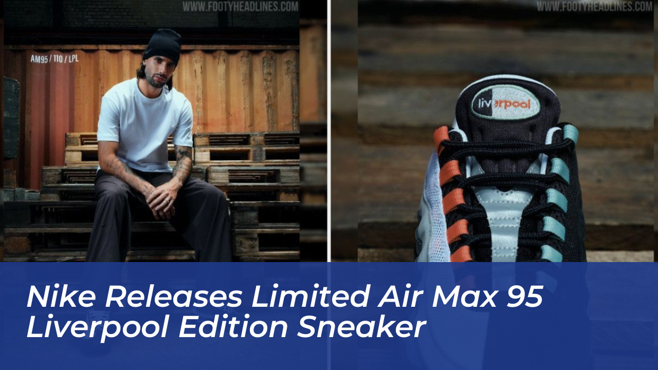 nike releases limited air max 95 liverpool edition sneaker 8XFh