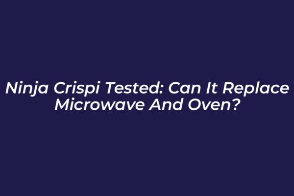 ninja crispi tested can it replace microwave and oven IkwS