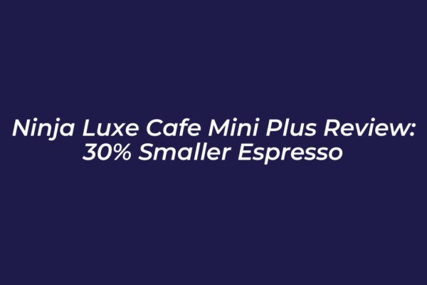ninja luxe cafe mini plus review 30 smaller espresso UeJc