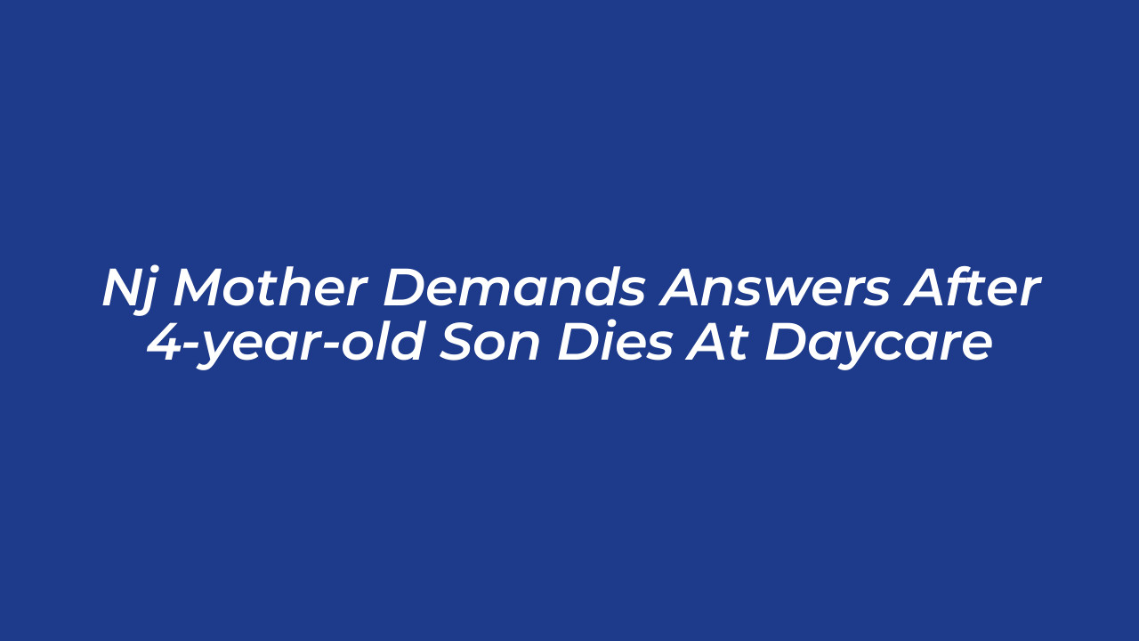 nj mother demands answers after 4 year old son dies at daycare ipDa
