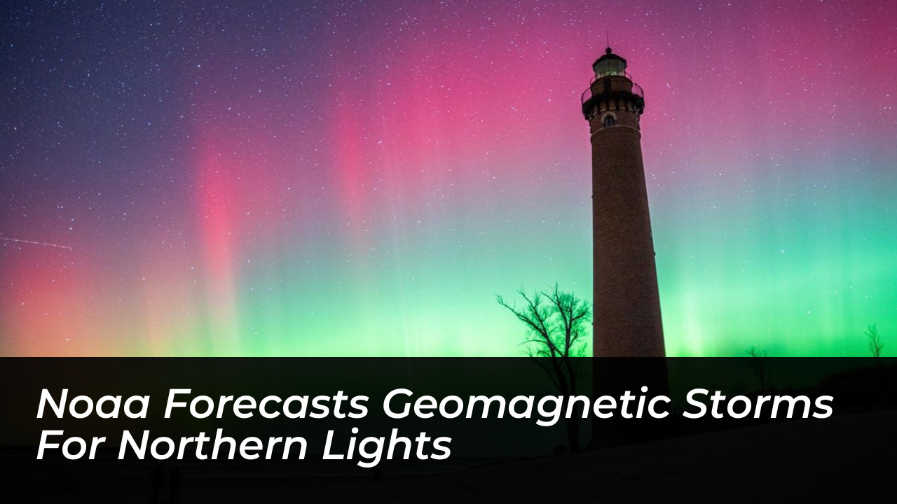 noaa forecasts geomagnetic storms for northern lights NCk7