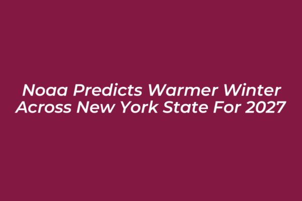 noaa predicts warmer winter across new york state for 2027 vMpx