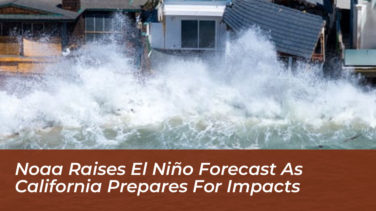 noaa raises el nino forecast as california prepares for impacts b2Lh