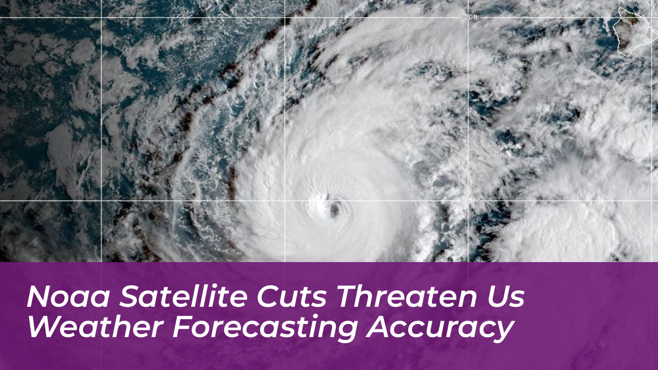 noaa satellite cuts threaten us weather forecasting accuracy lSpL