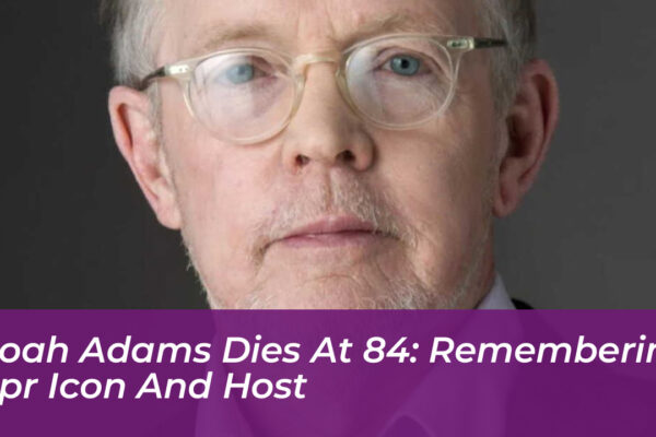 noah adams dies at 84 remembering npr icon and host Kt1C