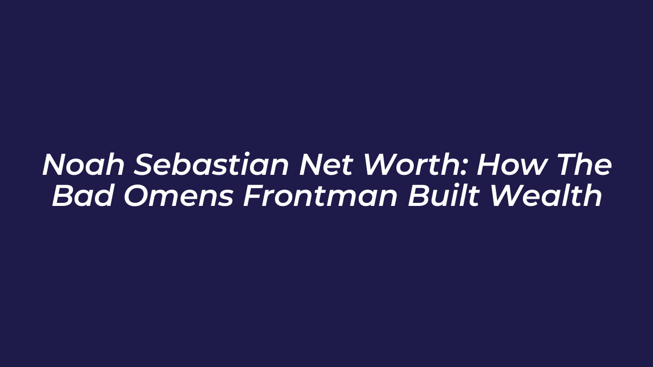 noah sebastian net worth how the bad omens frontman built wealth eJvV