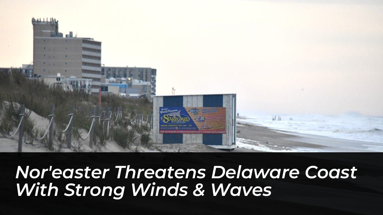 noreaster threatens delaware coast with strong winds waves 4Nmq