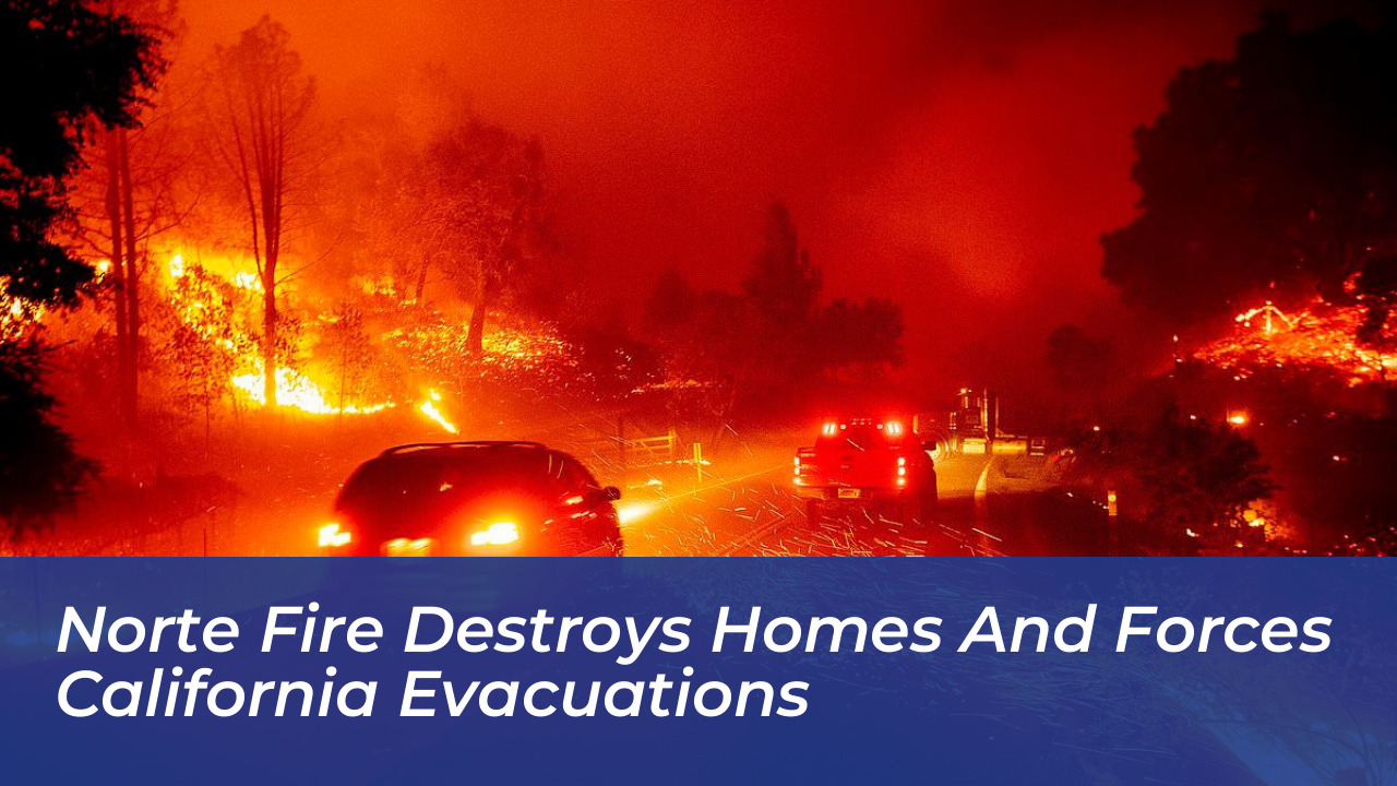 norte fire destroys homes and forces california evacuations PwJl