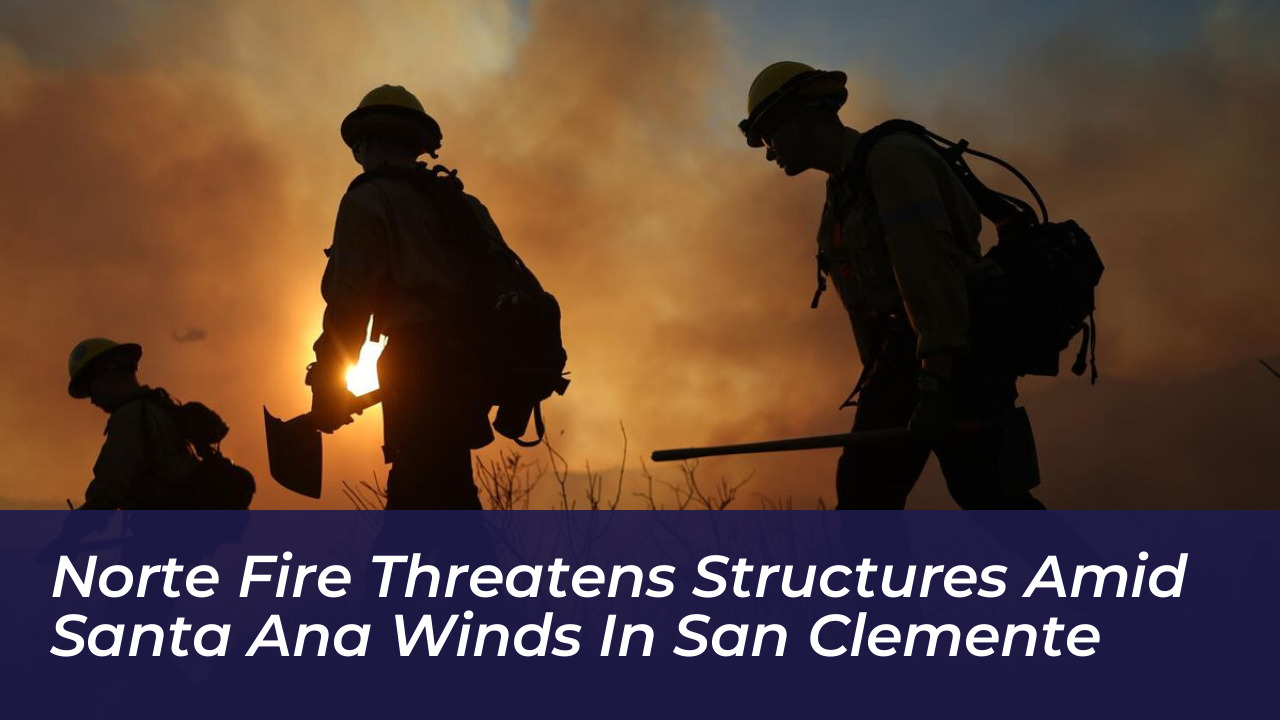 norte fire threatens structures amid santa ana winds in san clemente
