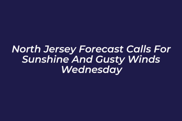 north jersey forecast calls for sunshine and gusty winds wednesday LpIt