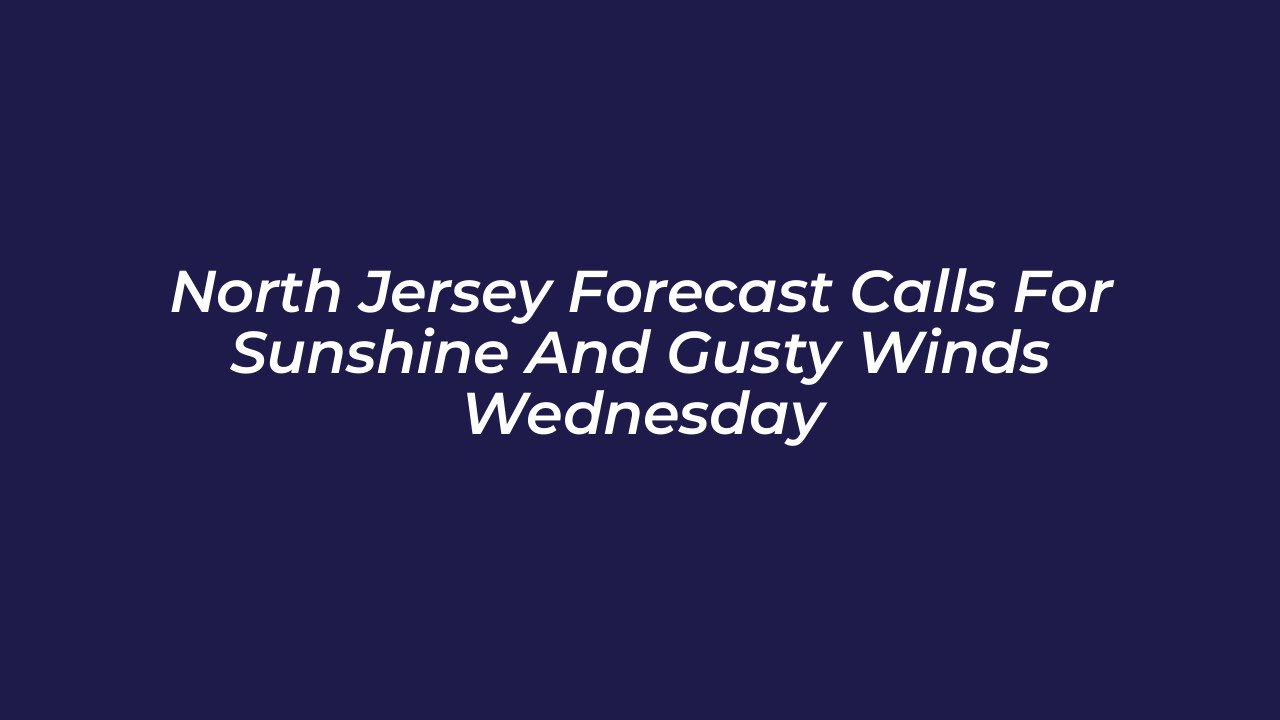 north jersey forecast calls for sunshine and gusty winds wednesday LpIt