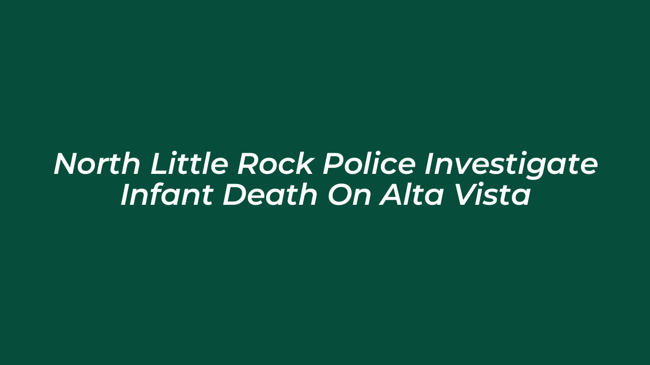 north little rock police investigate infant death on alta vista hDqb
