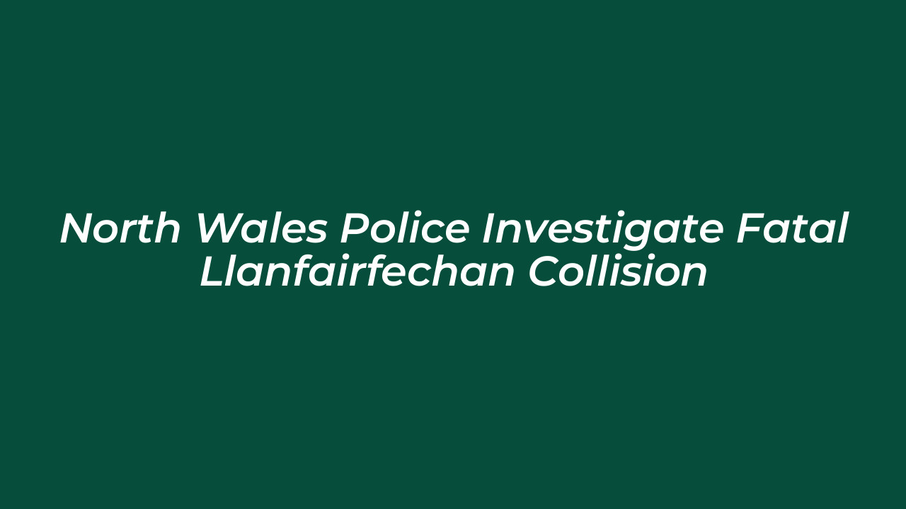 north wales police investigate fatal llanfairfechan collision C91y