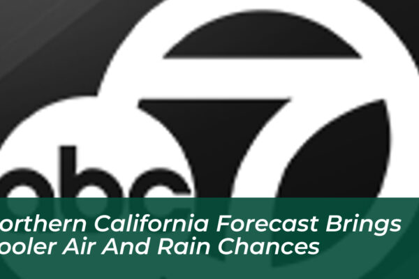 northern california forecast brings cooler air and rain chances xcUQ