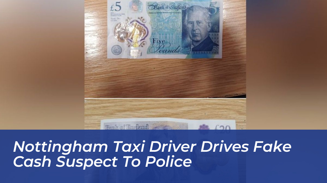 nottingham taxi driver drives fake cash suspect to police PdY9