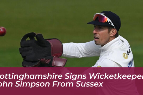 nottinghamshire signs wicketkeeper john simpson from sussex 6iSn
