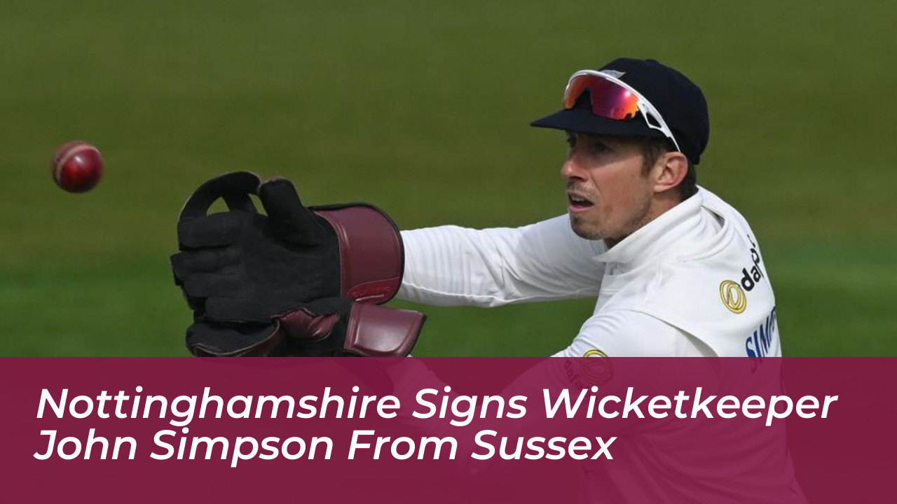 nottinghamshire signs wicketkeeper john simpson from sussex 6iSn