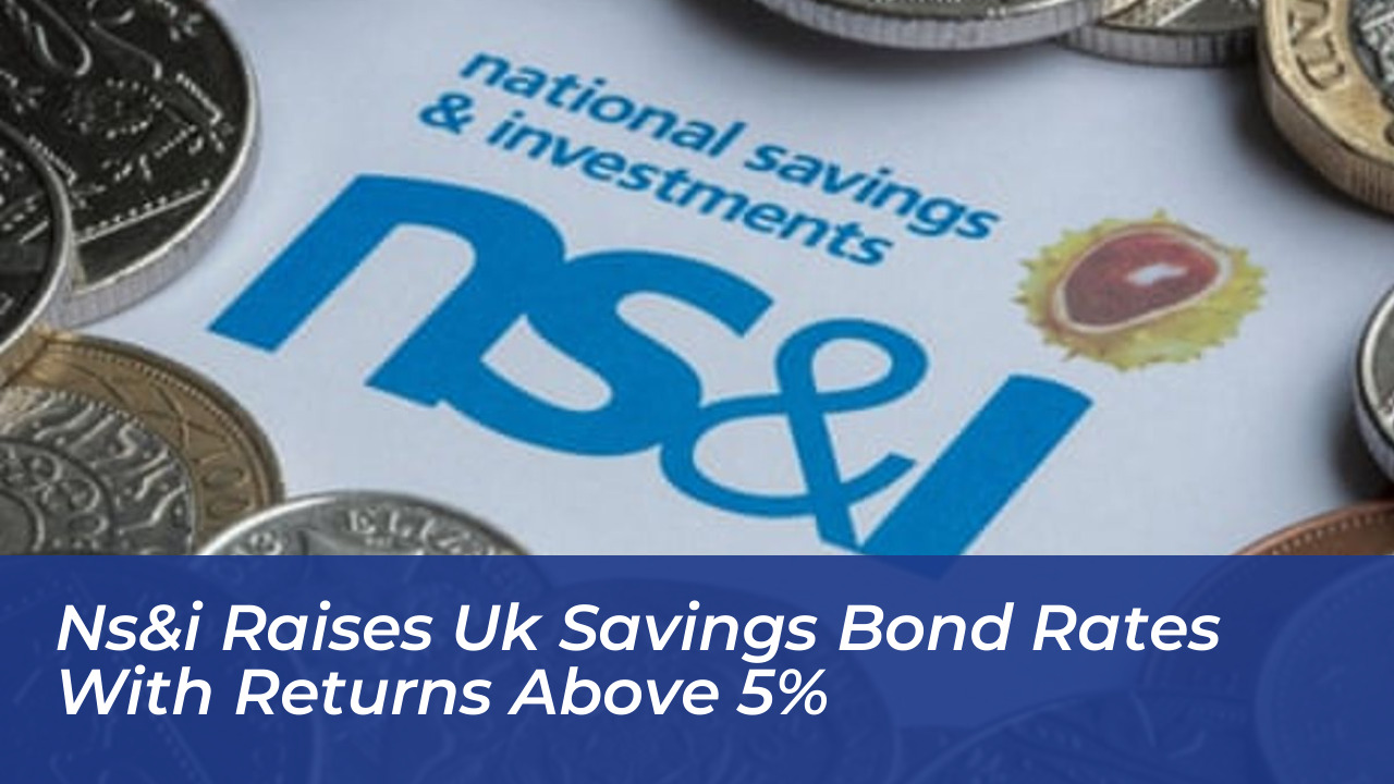 nsi raises uk savings bond rates with returns above 5 Xviz