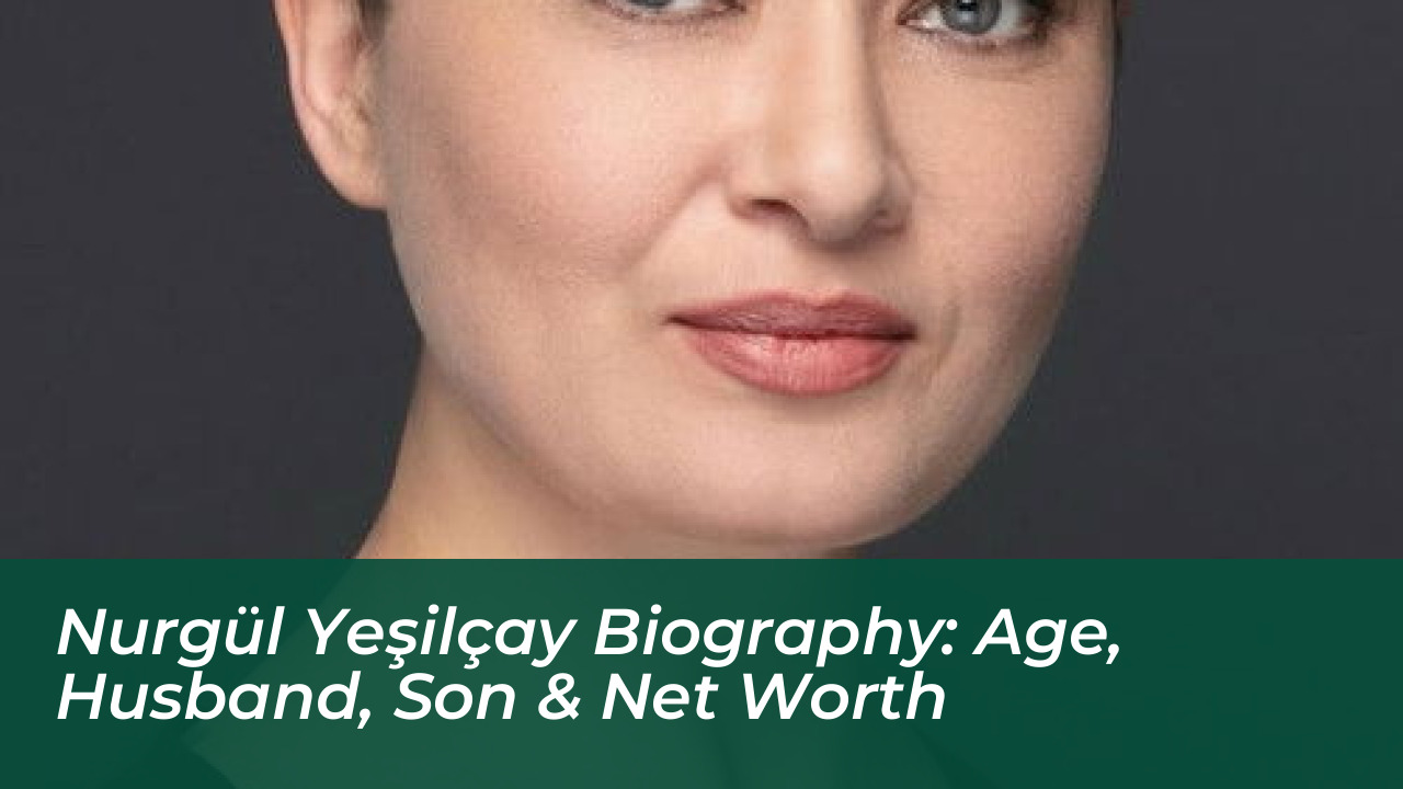 nurgul yesilcay biography age husband son net worth glhD