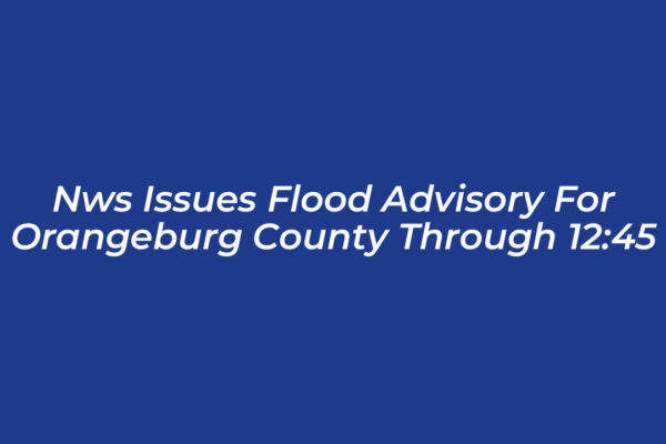 nws issues flood advisory for orangeburg county through 1245 mNRc
