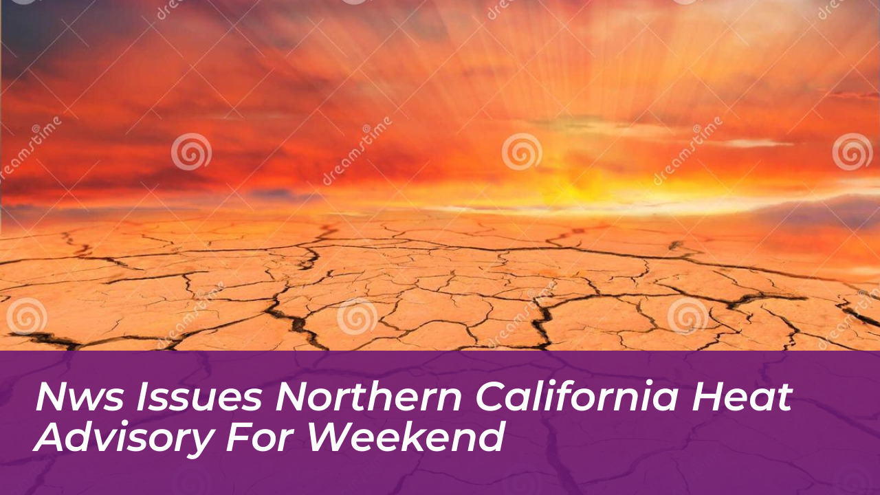 nws issues northern california heat advisory for weekend Pu3I