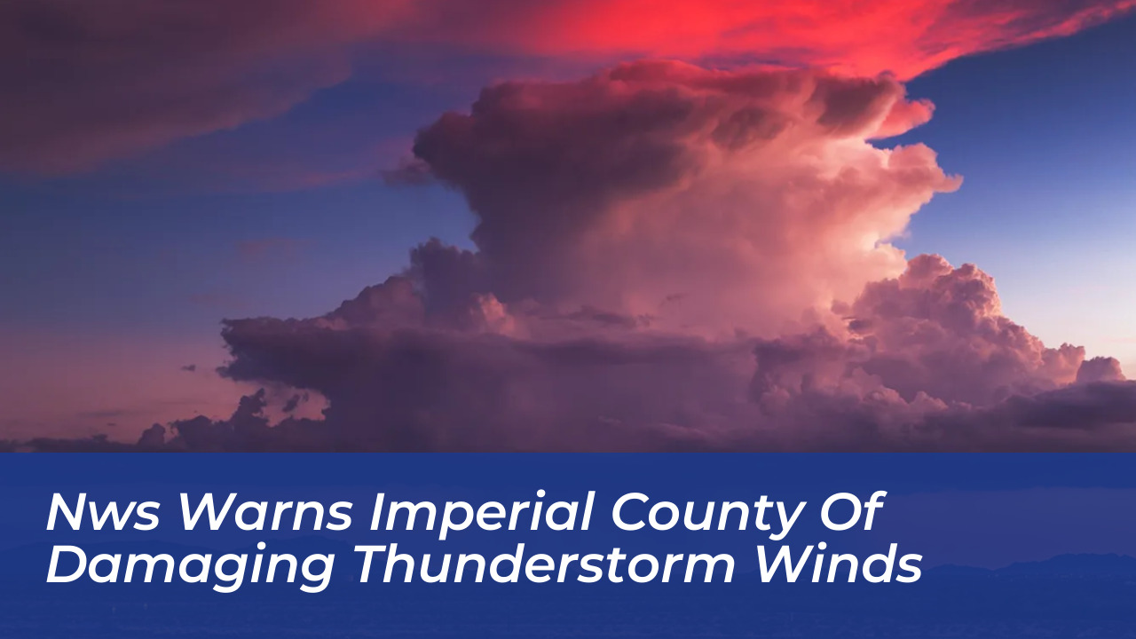 nws warns imperial county of damaging thunderstorm winds dLwk