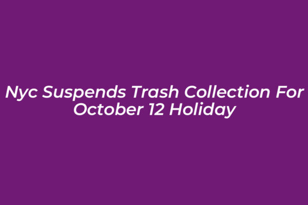 nyc suspends trash collection for october 12 holiday gYxp