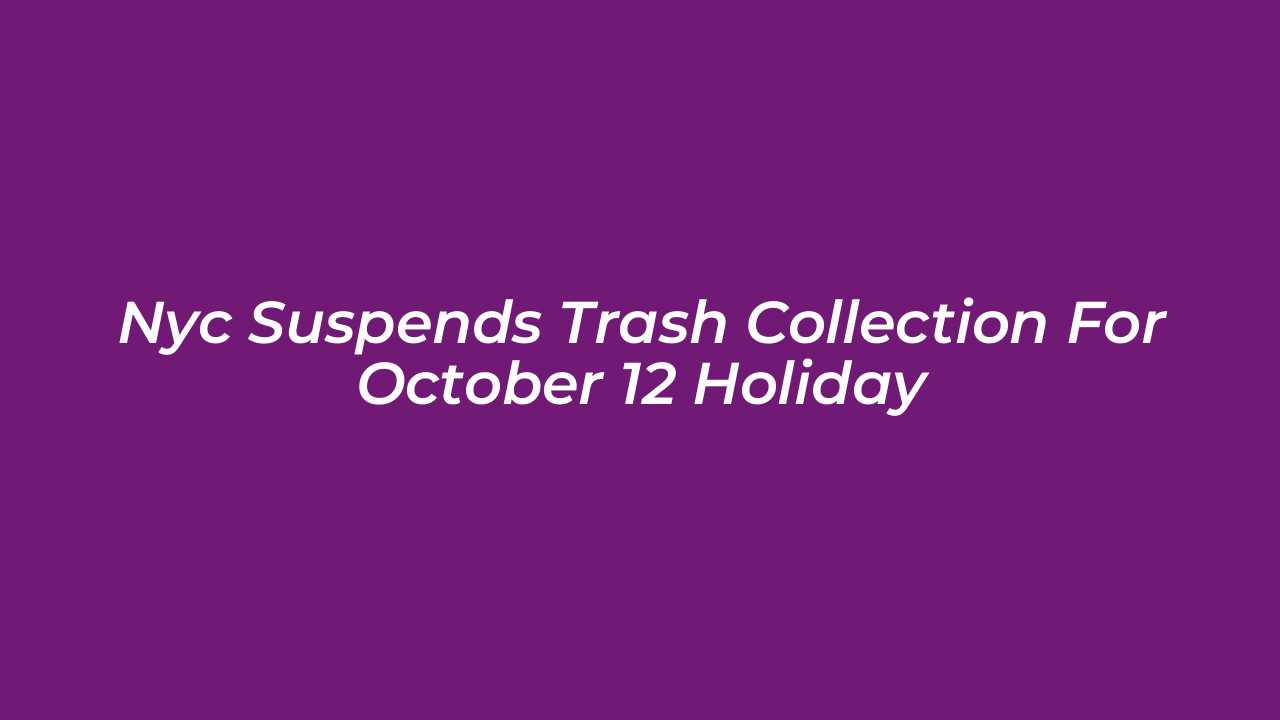 nyc suspends trash collection for october 12 holiday