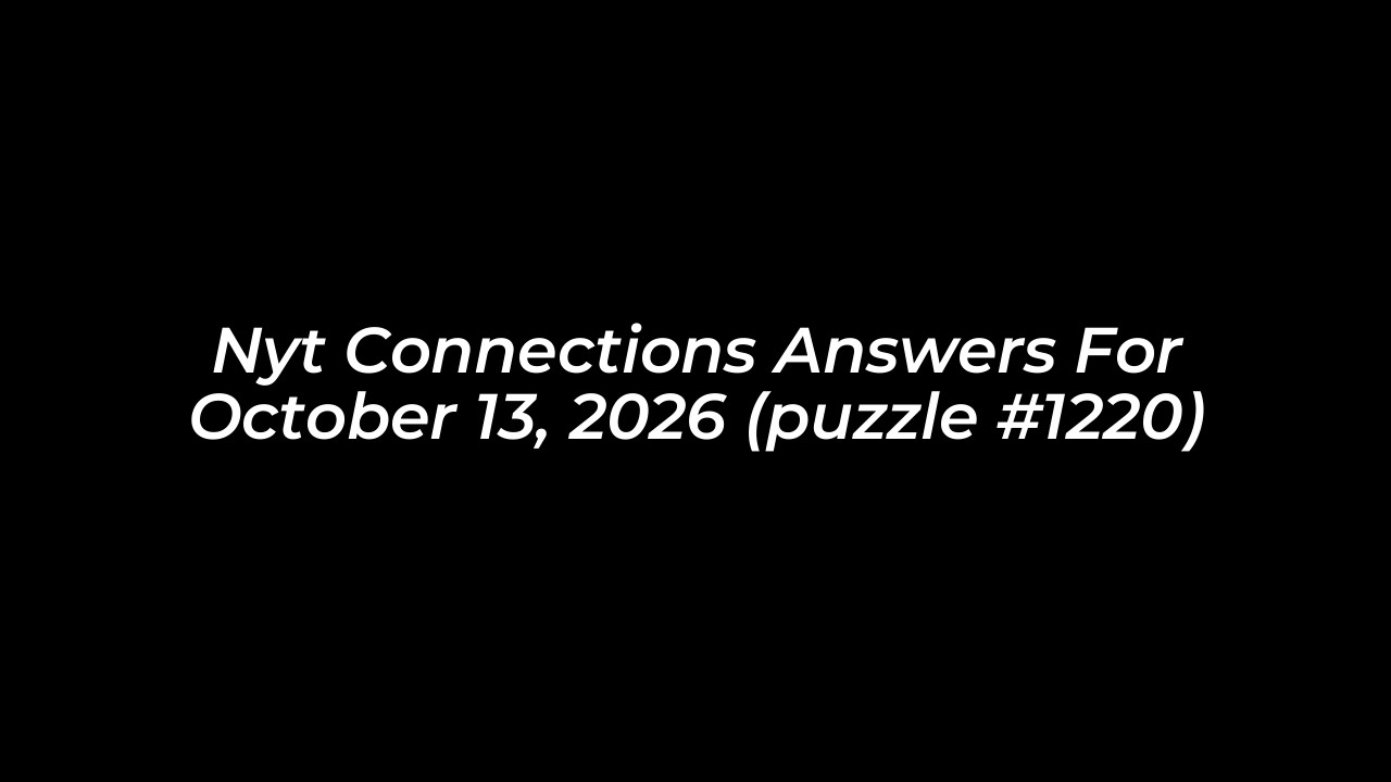 nyt connections answers for october 13 2026 puzzle 1220 VMcm