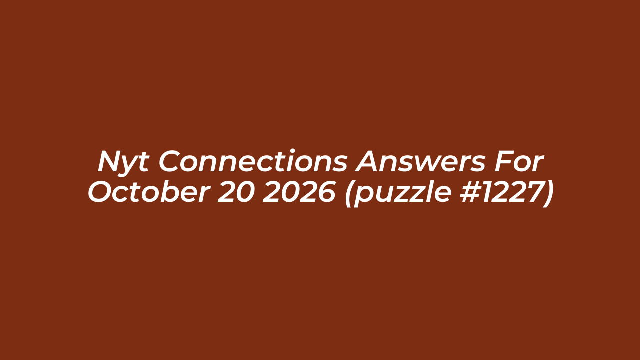 nyt connections answers for october 20 2026 puzzle 1227 GWhw