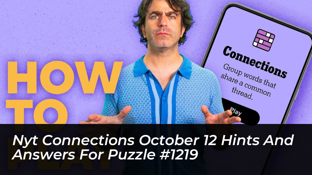 nyt connections october 12 hints and answers for puzzle 1219 fmzJ