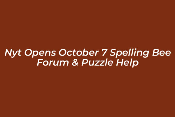 nyt opens october 7 spelling bee forum puzzle help SXqm