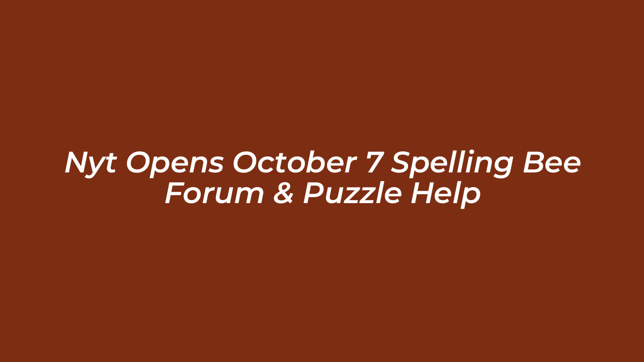 nyt opens october 7 spelling bee forum puzzle help SXqm