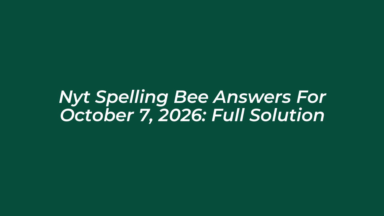 nyt spelling bee answers for october 7 2026 full solution 1Kn6