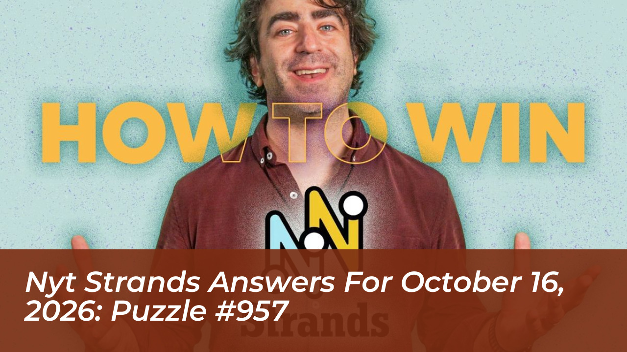nyt strands answers for october 16 2026 puzzle 957 AQbC