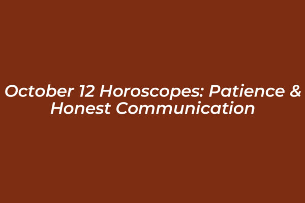 october 12 horoscopes patience honest communication c1rE