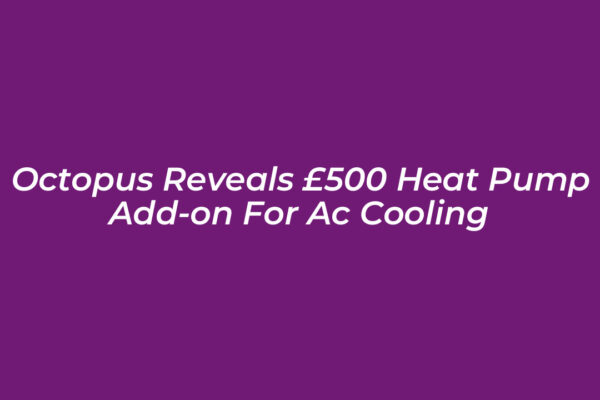 octopus reveals 500 heat pump add on for ac cooling 8I1W