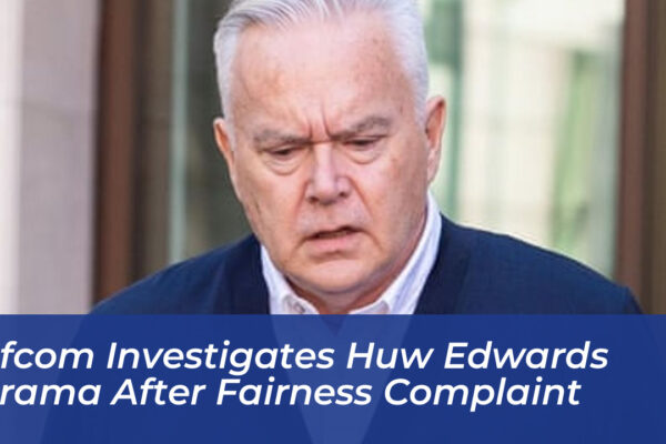 ofcom investigates huw edwards drama after fairness complaint yMcP