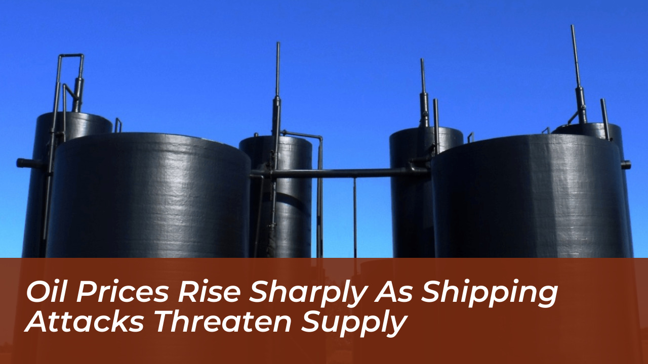oil prices rise sharply as shipping attacks threaten supply